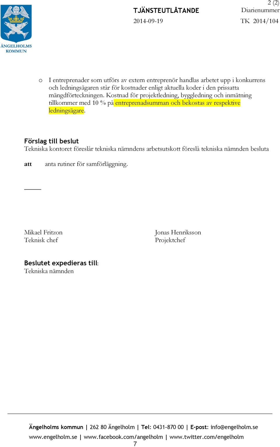 Förslag till beslut Tekniska kontoret föreslår tekniska nämndens arbetsutskott föreslå tekniska nämnden besluta att anta rutiner för samförläggning.
