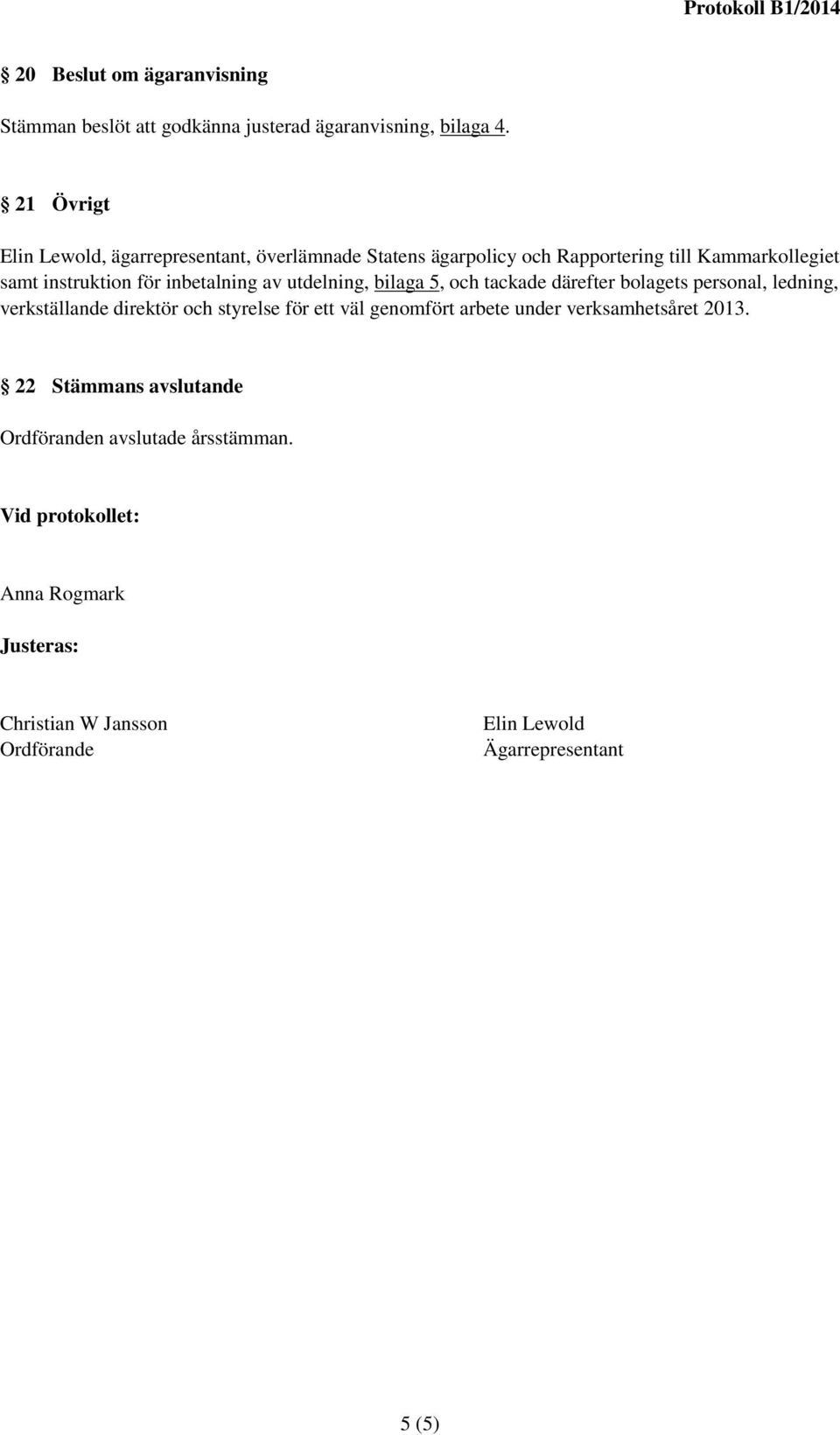 inbetalning av utdelning, bilaga 5, och tackade därefter bolagets personal, ledning, verkställande direktör och styrelse för ett väl