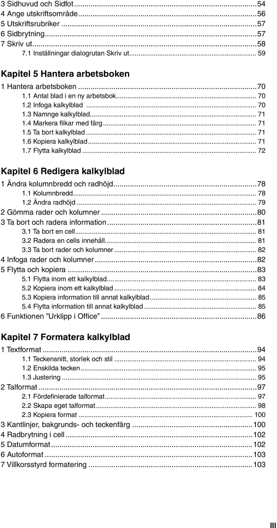 .. 71 1.6 Kopiera kalkylblad... 71 1.7 Flytta kalkylblad... 72 Kapitel 6 Redigera kalkylblad 1 Ändra kolumnbredd och radhöjd...78 1.1 Kolumnbredd... 78 1.2 Ändra radhöjd.