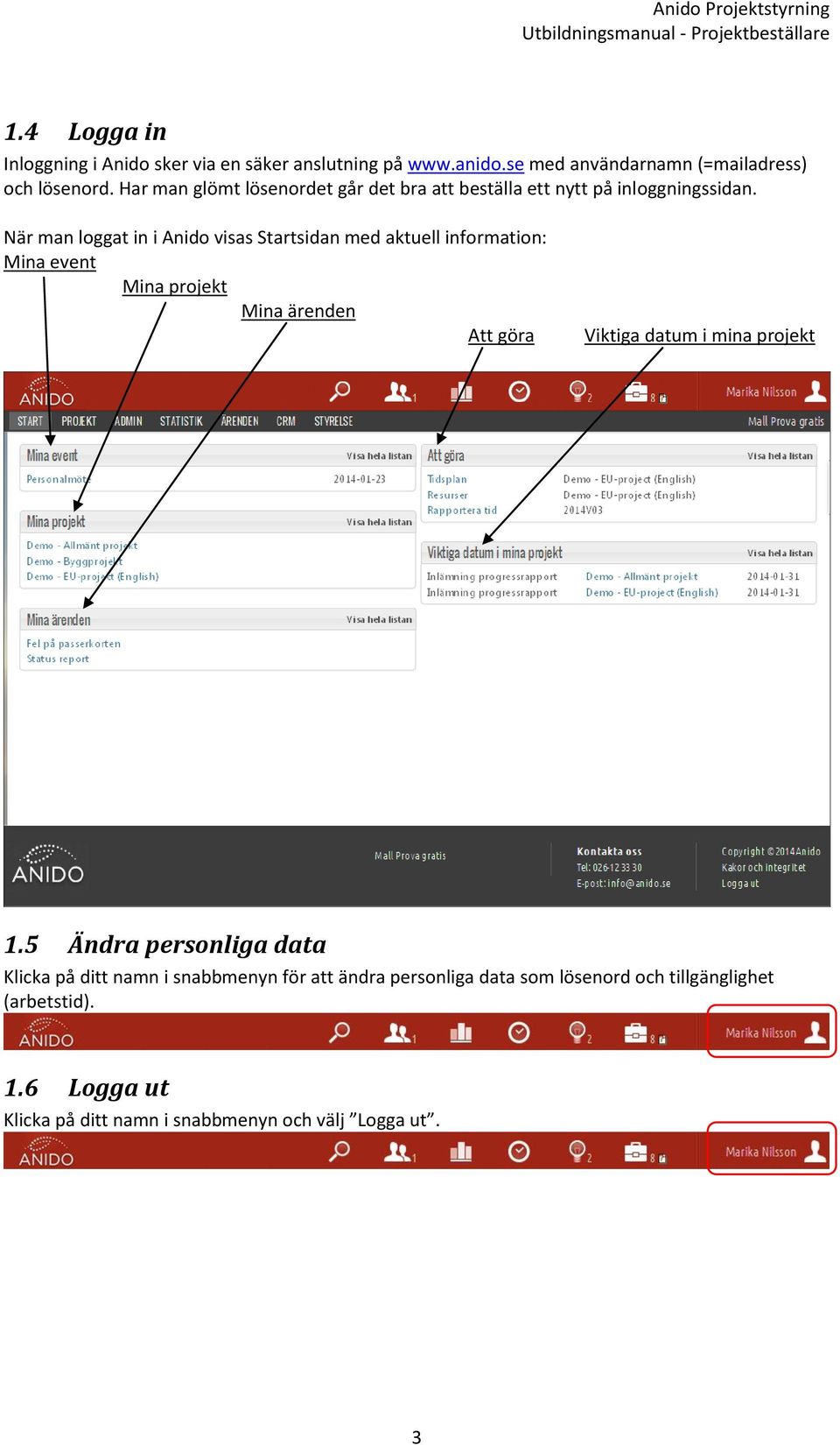 När man loggat in i Anido visas Startsidan med aktuell information: Mina event Mina projekt Mina ärenden Att göra Viktiga datum i mina