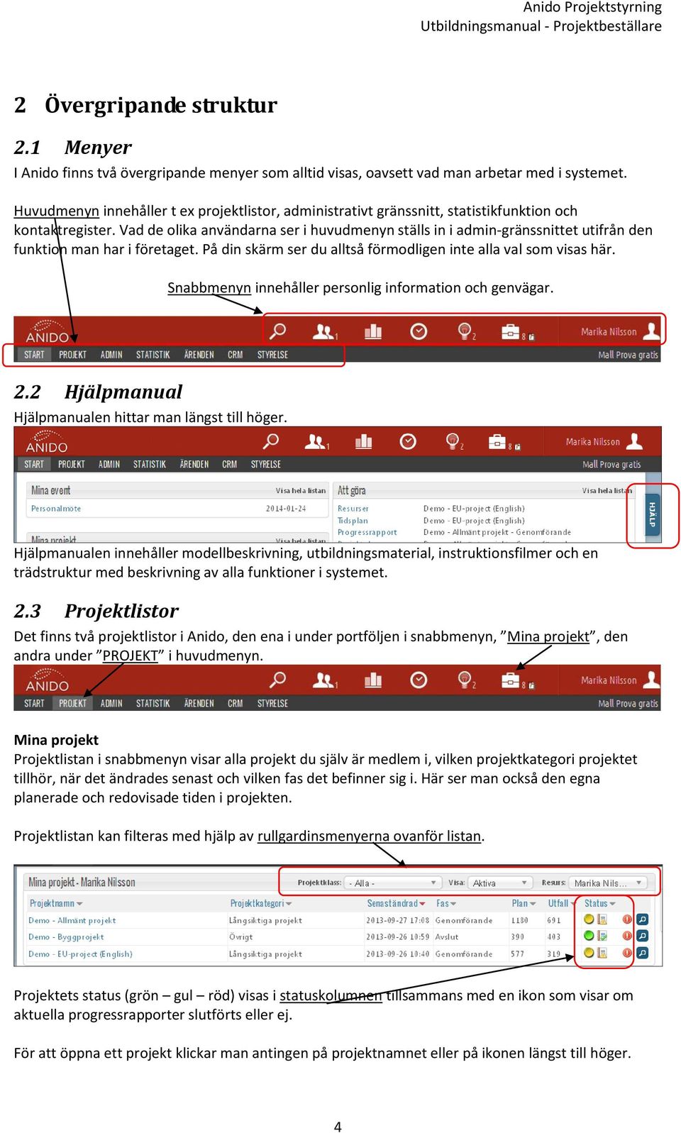 Vad de olika användarna ser i huvudmenyn ställs in i admin-gränssnittet utifrån den funktion man har i företaget. På din skärm ser du alltså förmodligen inte alla val som visas här.