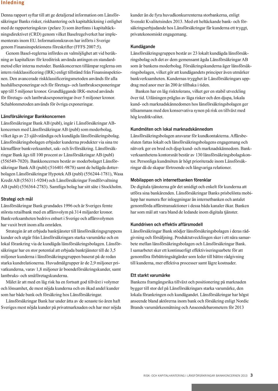 Genom Basel-reglerna infördes en valmöjlighet att vid beräkning av kapitalkrav för kreditrisk använda antingen en standardmetod eller interna metoder.