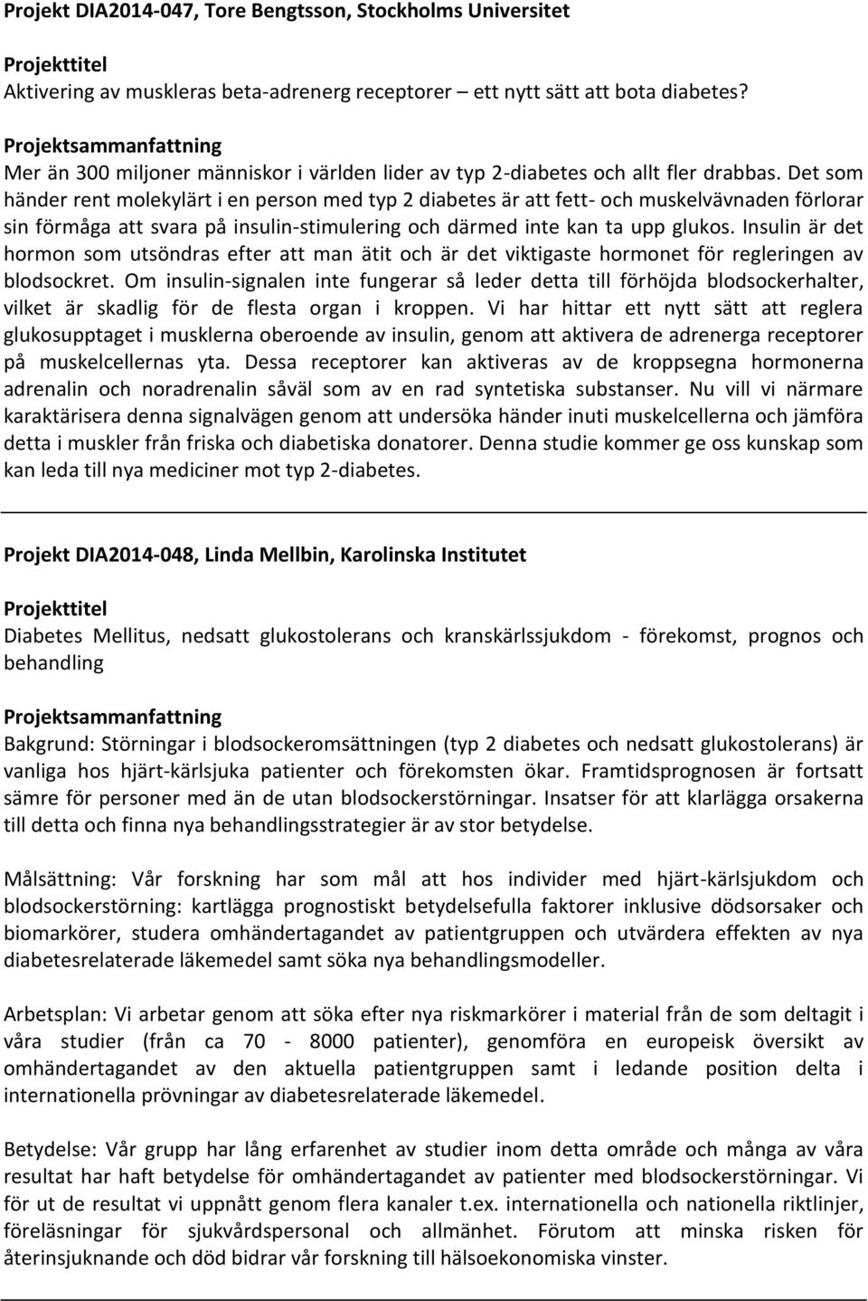 Det som händer rent molekylärt i en person med typ 2 diabetes är att fett- och muskelvävnaden förlorar sin förmåga att svara på insulin-stimulering och därmed inte kan ta upp glukos.