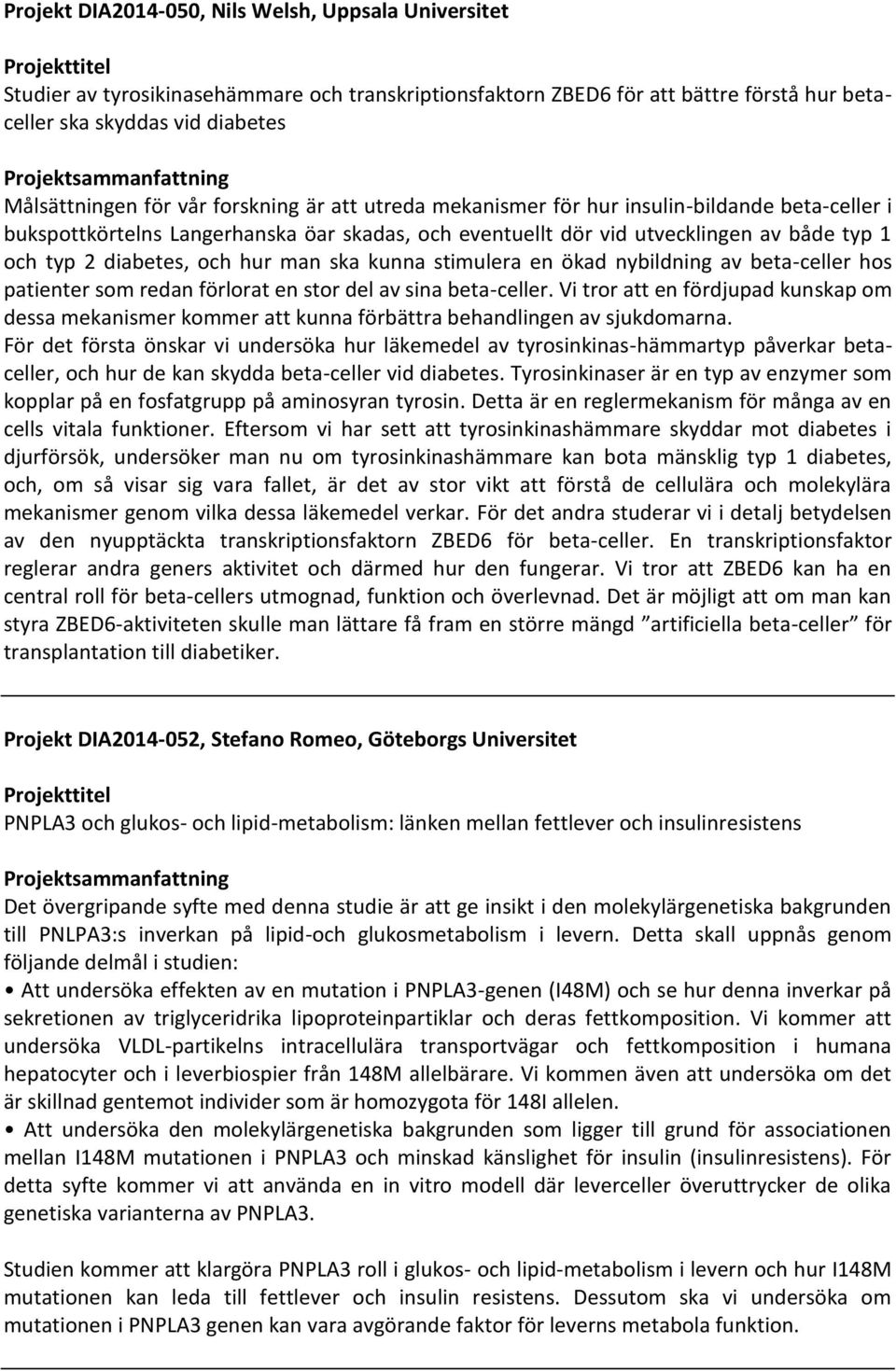 ska kunna stimulera en ökad nybildning av beta-celler hos patienter som redan förlorat en stor del av sina beta-celler.