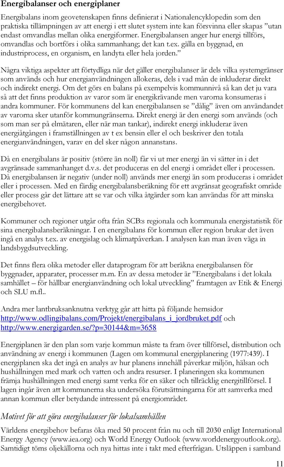 gälla en byggnad, en industriprocess, en organism, en landyta eller hela jorden.