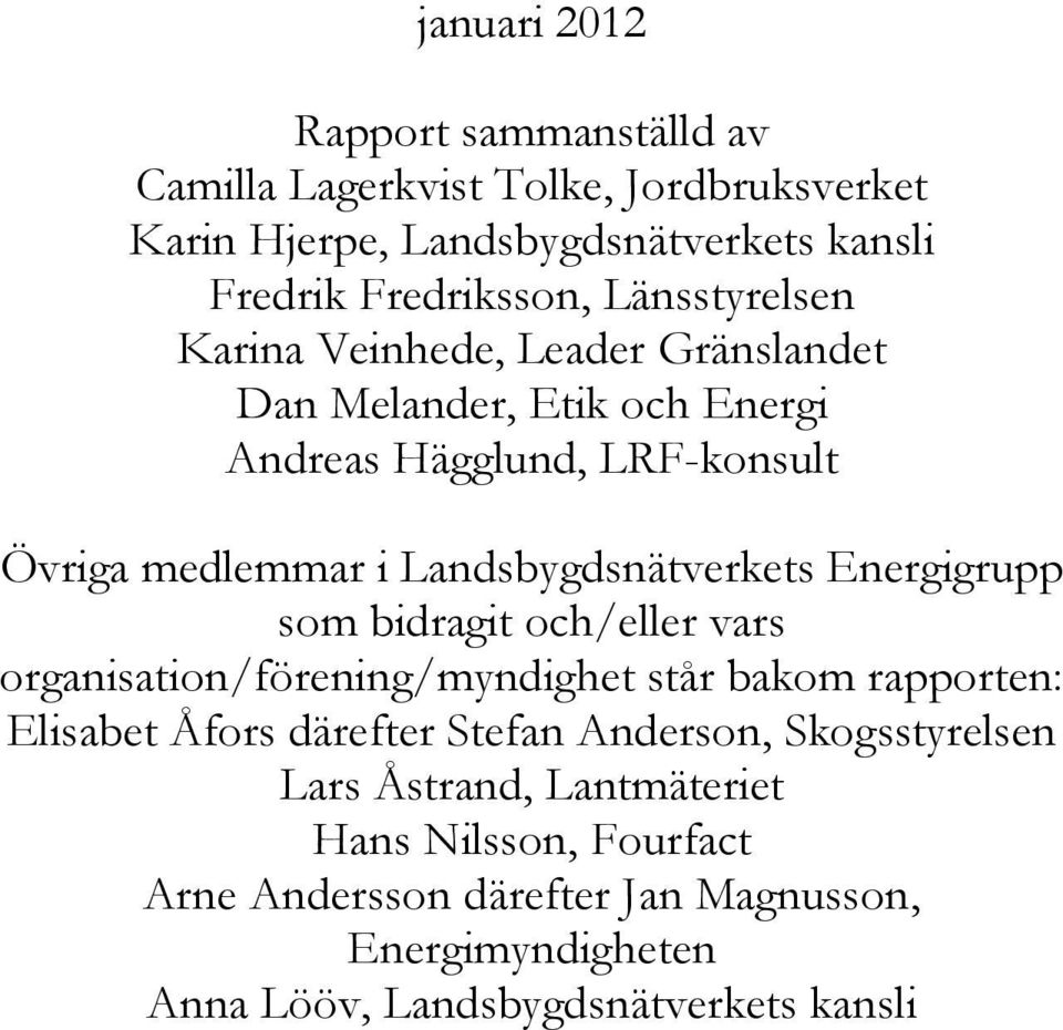 Landsbygdsnätverkets Energigrupp som bidragit och/eller vars organisation/förening/myndighet står bakom rapporten: Elisabet Åfors därefter Stefan
