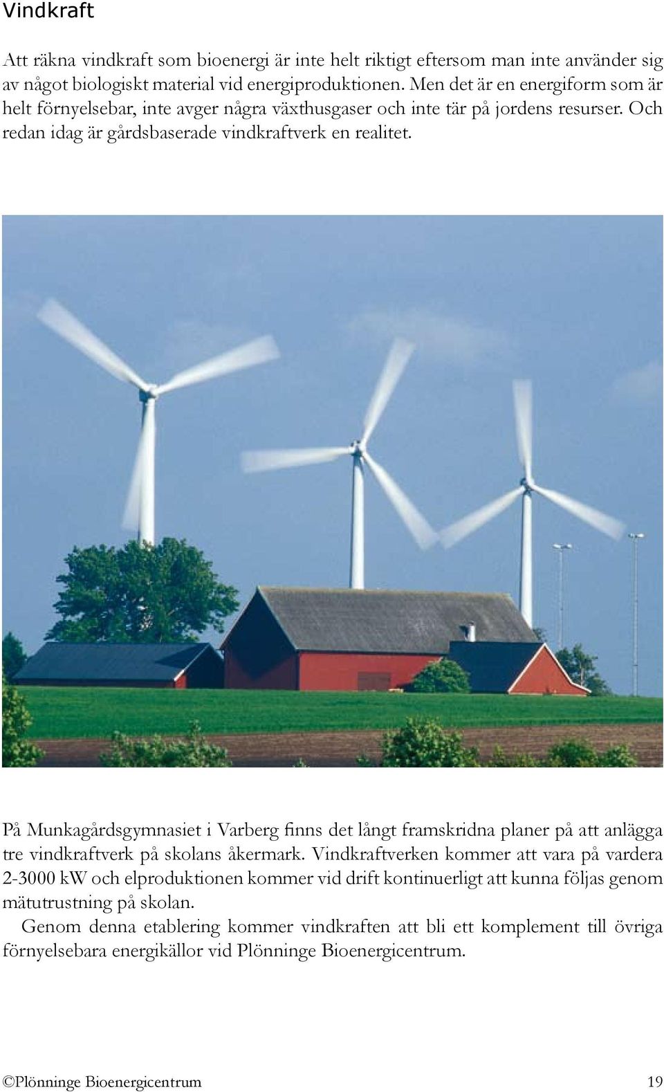 På Munkagårdsgymnasiet i Varberg finns det långt framskridna planer på att anlägga tre vindkraftverk på skolans åkermark.
