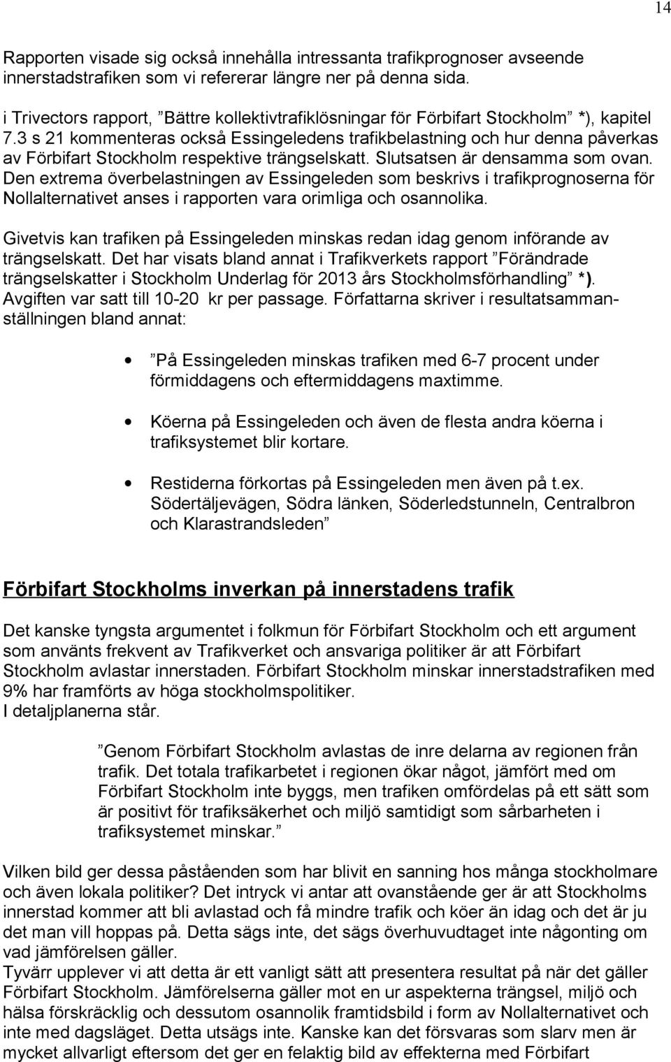 3 s 21 kommenteras också Essingeledens trafikbelastning och hur denna påverkas av Förbifart Stockholm respektive trängselskatt. Slutsatsen är densamma som ovan.