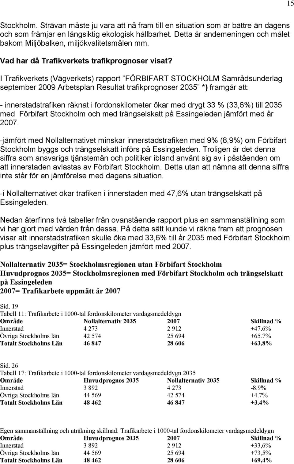 I Trafikverkets (Vägverkets) rapport FÖRBIFART STOCKHOLM Samrådsunderlag september 2009 Arbetsplan Resultat trafikprognoser 2035 *) framgår att: - innerstadstrafiken räknat i fordonskilometer ökar