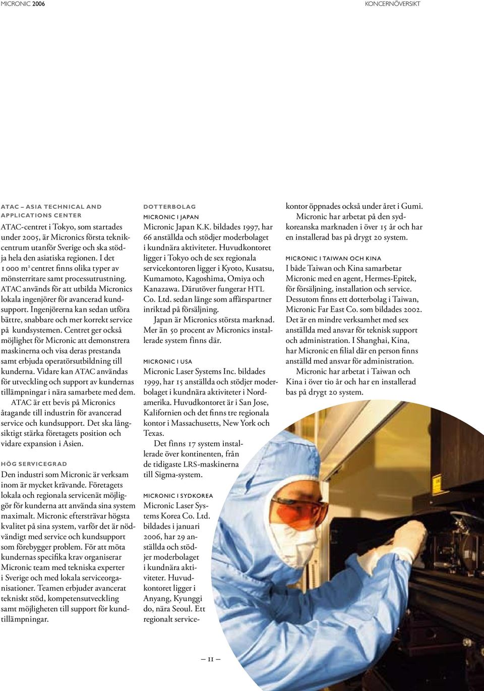 Ett regionalt servicekoncernöversikt ATAC Asia Technical and Applications Center ATAC-centret i Tokyo, som startades under 2005, är Micronics första teknikcentrum utanför Sverige och ska stödja hela