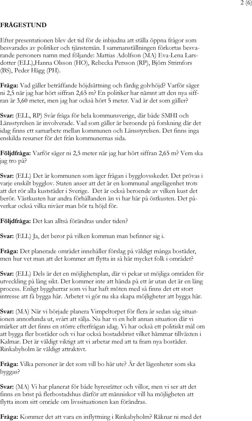 Fråga: Vad gäller beträffande höjdsättning och färdig golvhöjd? Varför säger ni 2,5 när jag har hört siffran 2,65 m?