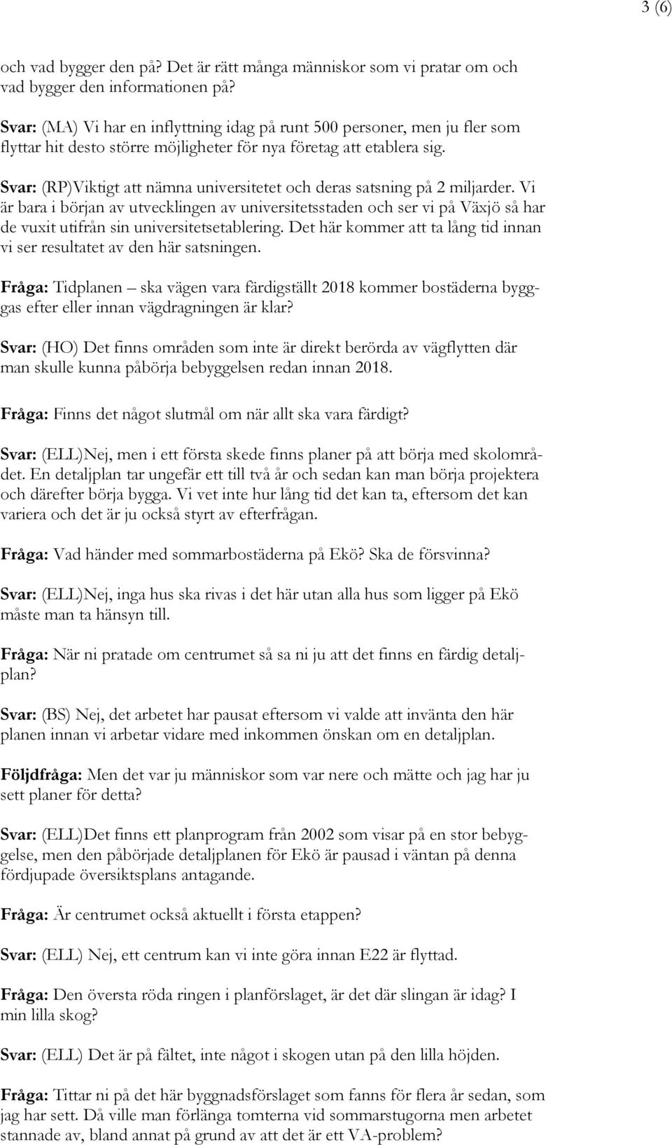 Svar: (RP)Viktigt att nämna universitetet och deras satsning på 2 miljarder.