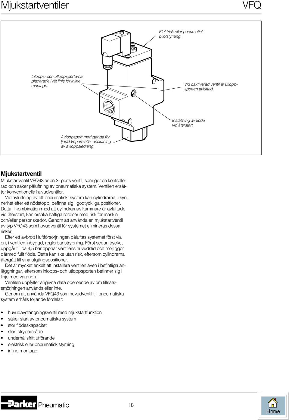 Mjukstartventil Mjukstartventil VFQ3 är en 3- ports ventil, som ger en kontrollerad och säker påluftning av pneumatiska system. Ventilen ersätter konventionella huvudventiler.