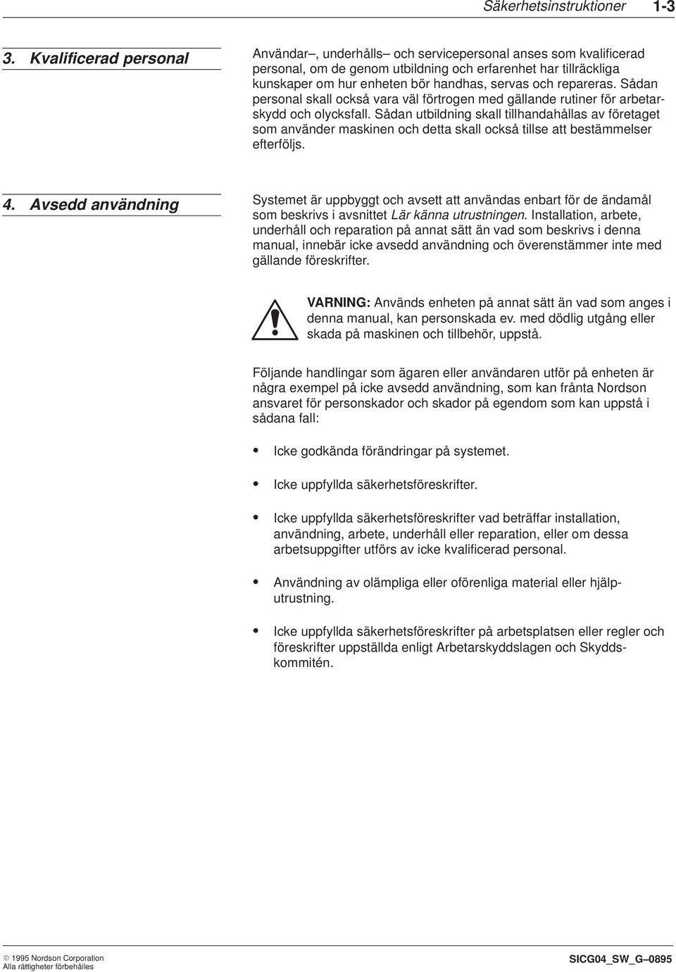 repareras. Sådan personal skall också vara väl förtrogen med gällande rutiner för arbetarskydd och olycksfall.