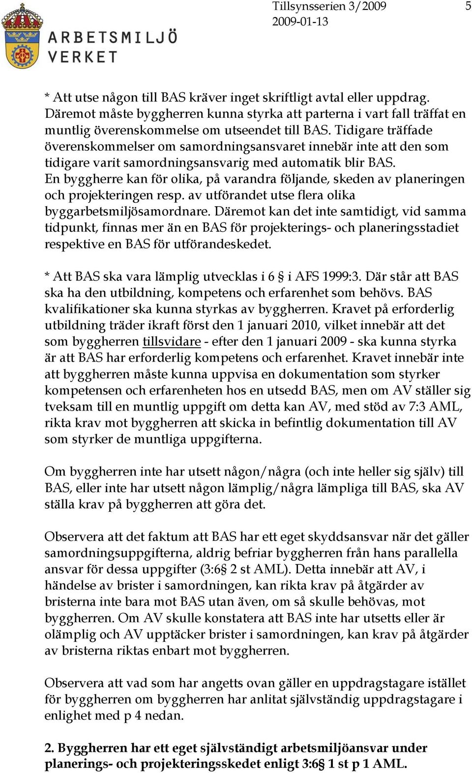 En byggherre kan för olika, på varandra följande, skeden av planeringen och projekteringen resp. av utförandet utse flera olika byggarbetsmiljösamordnare.