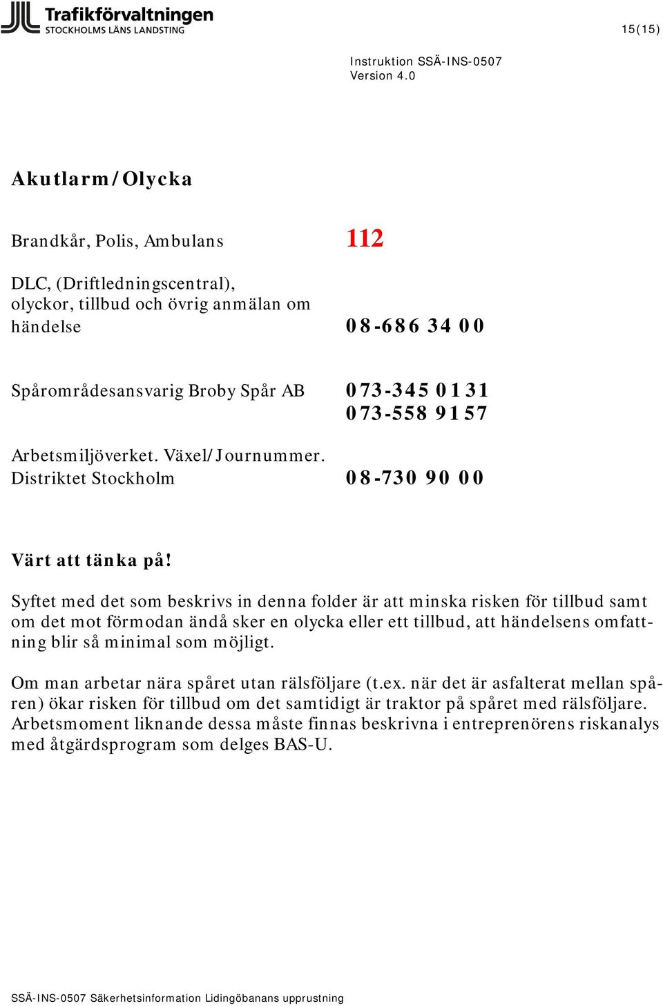 Syftet med det som beskrivs in denna folder är att minska risken för tillbud samt om det mot förmodan ändå sker en olycka eller ett tillbud, att händelsens omfattning blir så minimal som