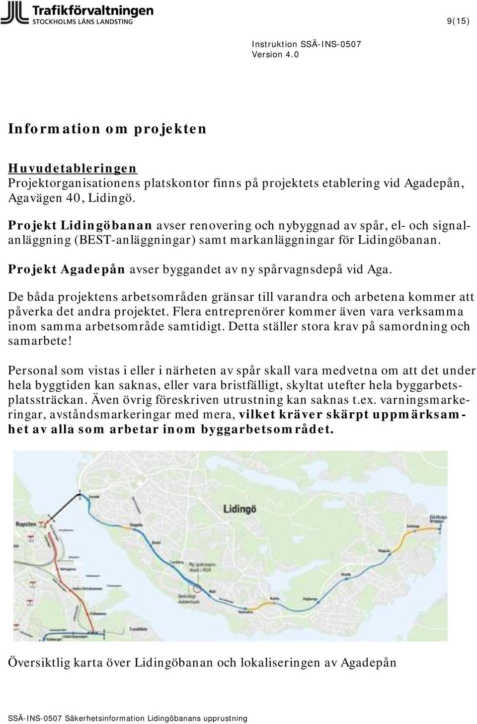 Projekt Agadepån avser byggandet av ny spårvagnsdepå vid Aga. De båda projektens arbetsområden gränsar till varandra och arbetena kommer att påverka det andra projektet.