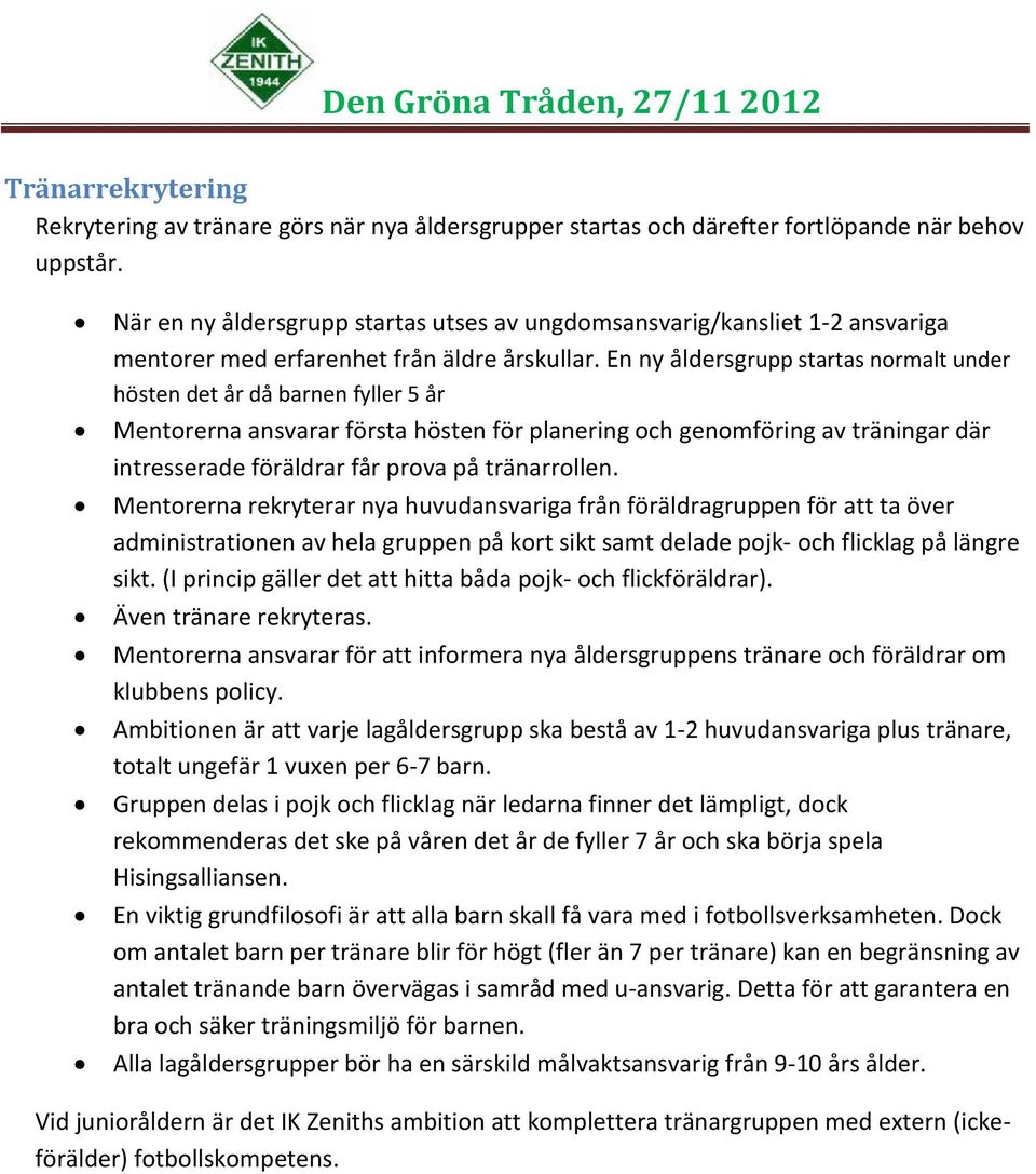 En ny åldersgrupp startas normalt under hösten det år då barnen fyller 5 år Mentorerna ansvarar första hösten för planering och genomföring av träningar där intresserade föräldrar får prova på