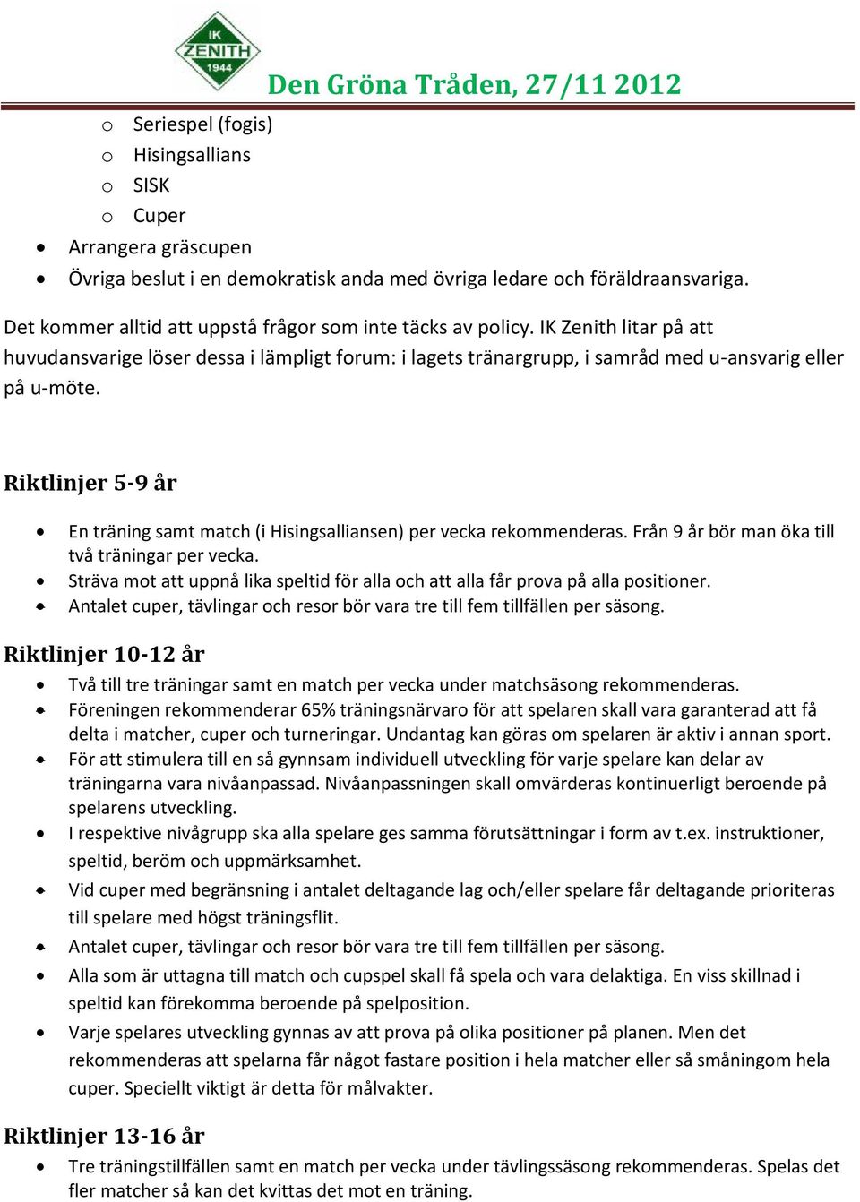 Riktlinjer 5-9 år En träning samt match (i Hisingsalliansen) per vecka rekommenderas. Från 9 år bör man öka till två träningar per vecka.