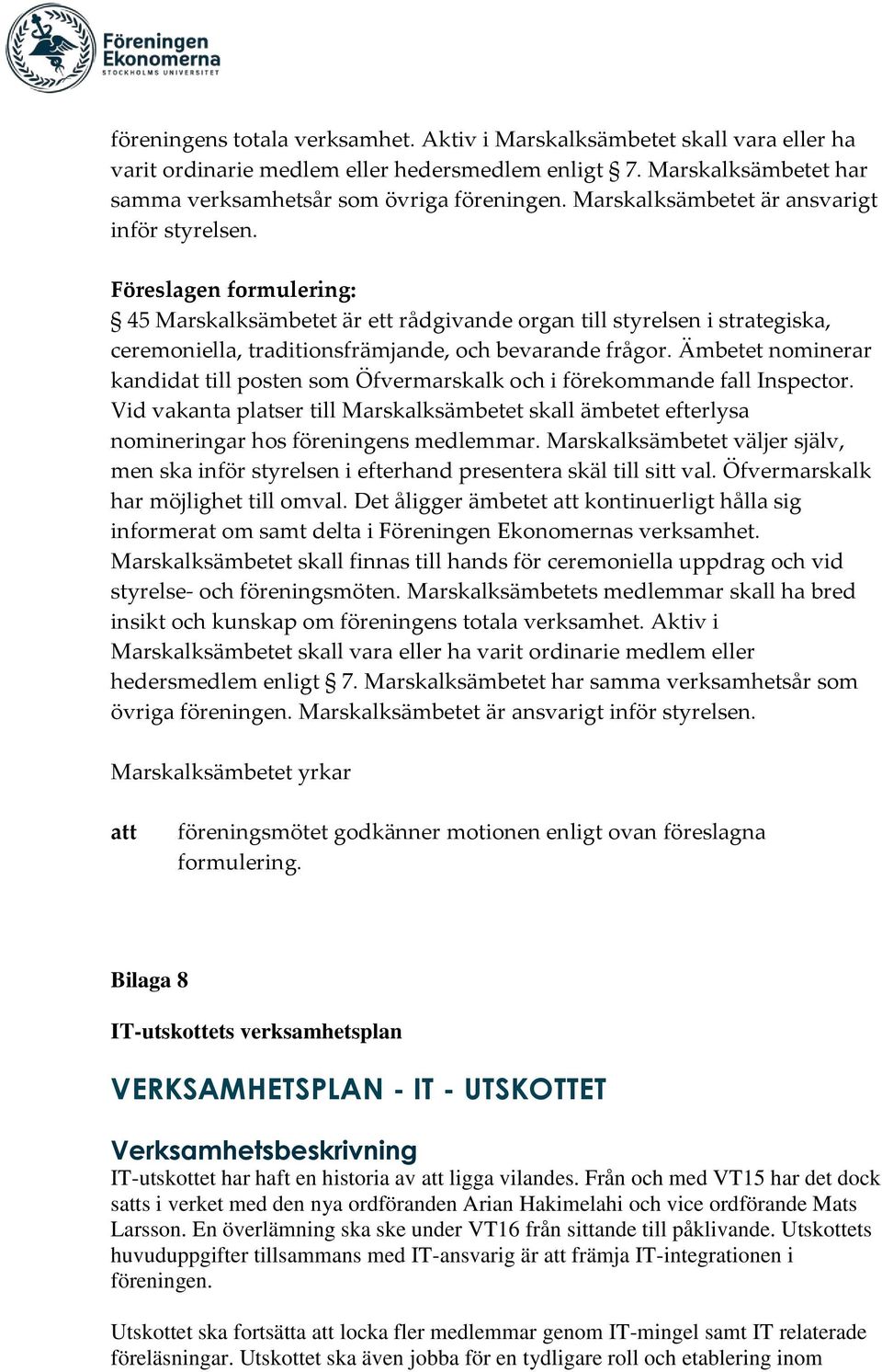 Föreslagen formulering: 45 Marskalksämbetet är ett rådgivande organ till styrelsen i strategiska, ceremoniella, traditionsfrämjande, och bevarande frågor.