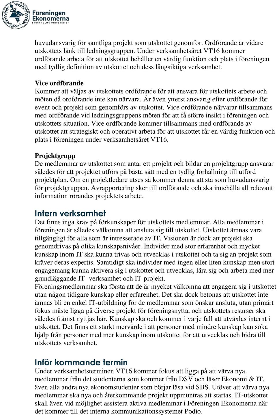 Vice ordförande Kommer väljas av utskottets ordförande för ansvara för utskottets arbete och möten då ordförande inte kan närvara.