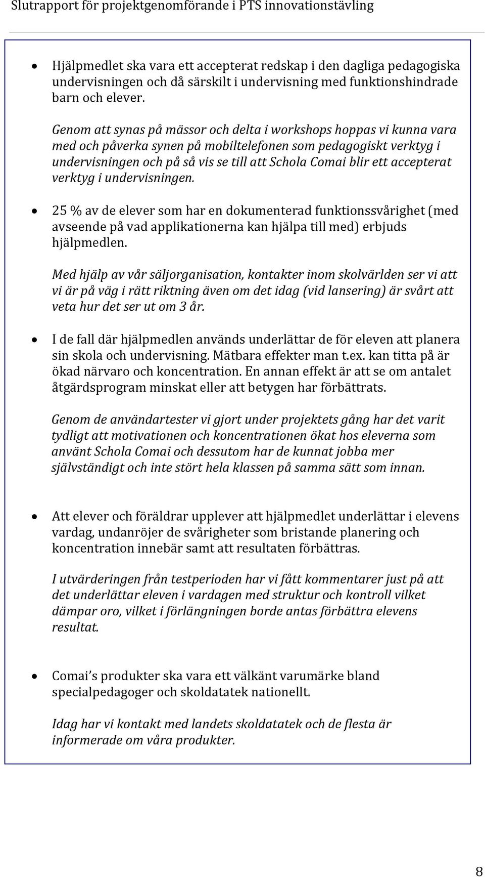 accepterat verktyg i undervisningen. 25 % av de elever som har en dokumenterad funktionssvårighet (med avseende på vad applikationerna kan hjälpa till med) erbjuds hjälpmedlen.