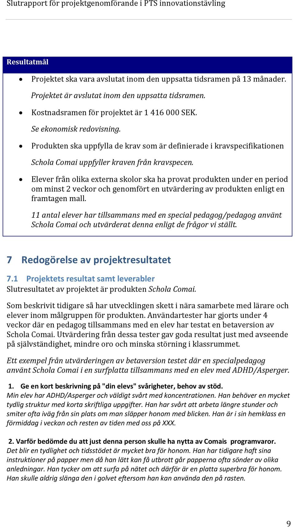 Elever från olika externa skolor ska ha provat produkten under en period om minst 2 veckor och genomfört en utvärdering av produkten enligt en framtagen mall.