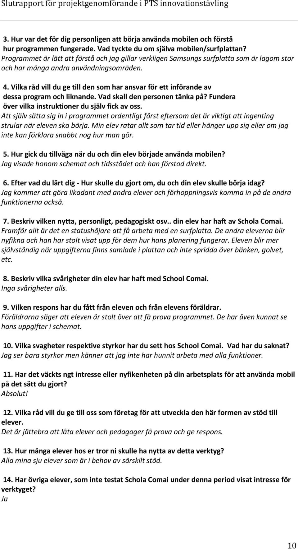 Vilka råd vill du ge till den som har ansvar för ett införande av dessa program och liknande. Vad skall den personen tänka på? Fundera över vilka instruktioner du själv fick av oss.