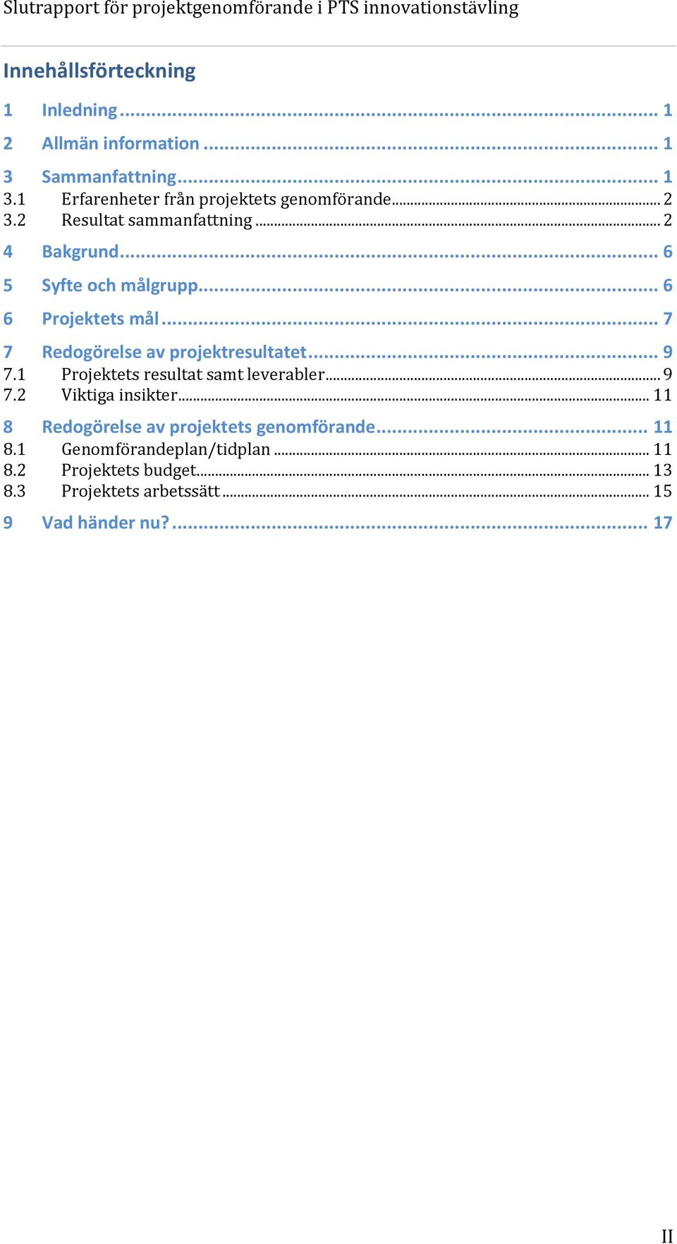 .. 7 7 Redogörelse av projektresultatet... 9 7.1 Projektets resultat samt leverabler... 9 7.2 Viktiga insikter.