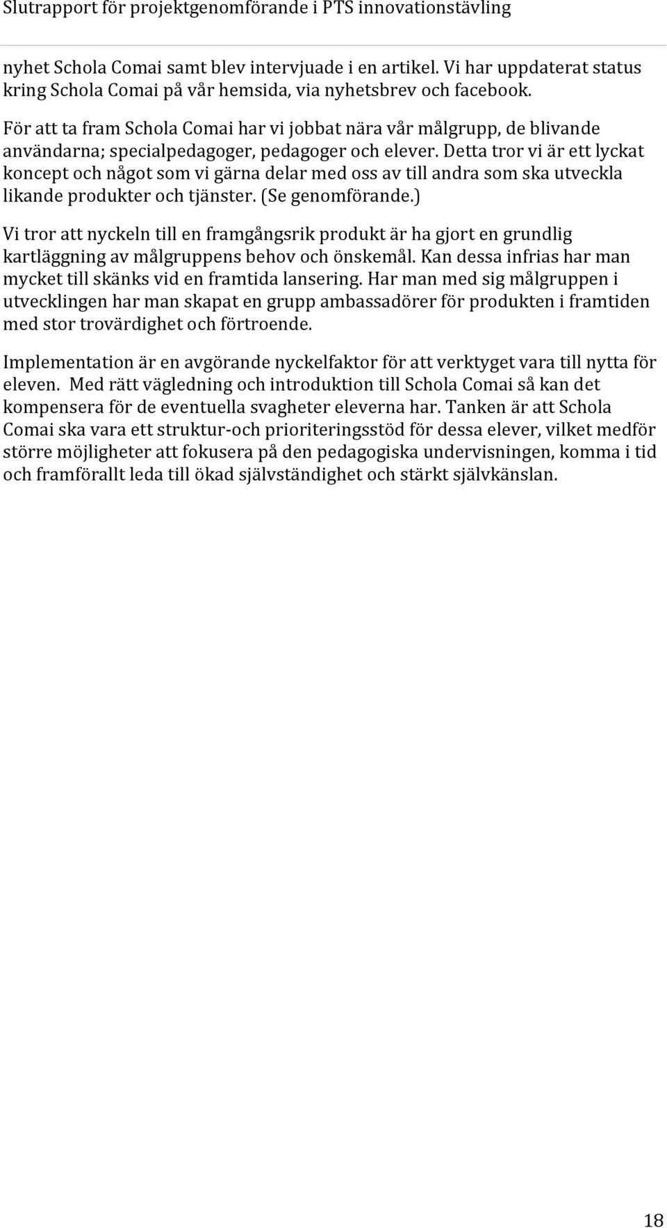 Detta tror vi är ett lyckat koncept och något som vi gärna delar med oss av till andra som ska utveckla likande produkter och tjänster. (Se genomförande.