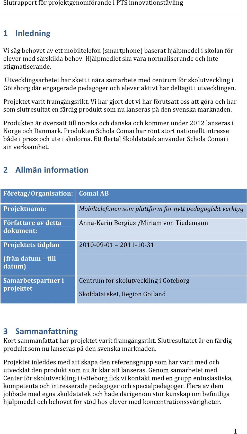 Vi har gjort det vi har förutsatt oss att göra och har som slutresultat en färdig produkt som nu lanseras på den svenska marknaden.