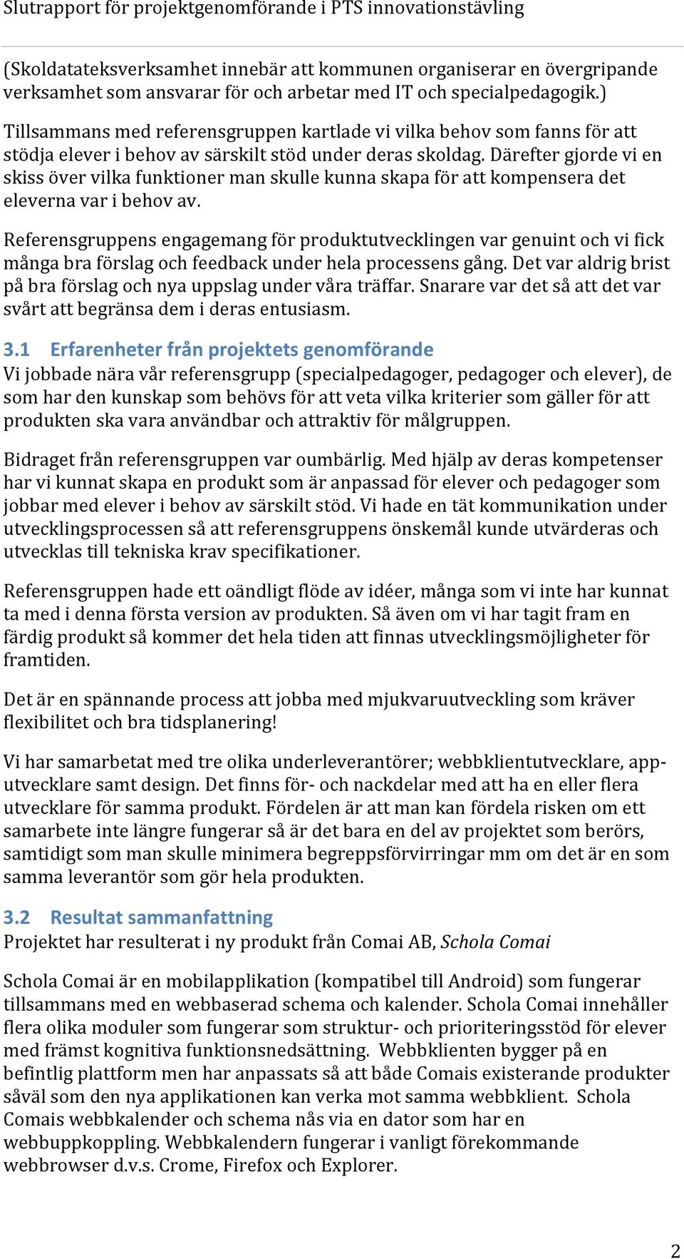 Därefter gjorde vi en skiss över vilka funktioner man skulle kunna skapa för att kompensera det eleverna var i behov av.