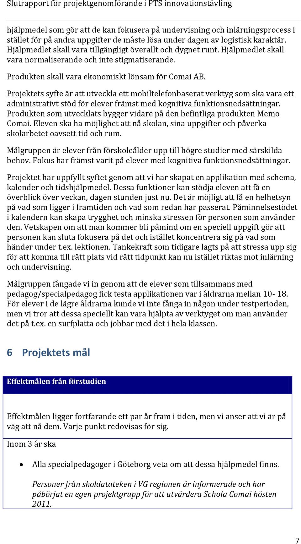 Projektets syfte är att utveckla ett mobiltelefonbaserat verktyg som ska vara ett administrativt stöd för elever främst med kognitiva funktionsnedsättningar.
