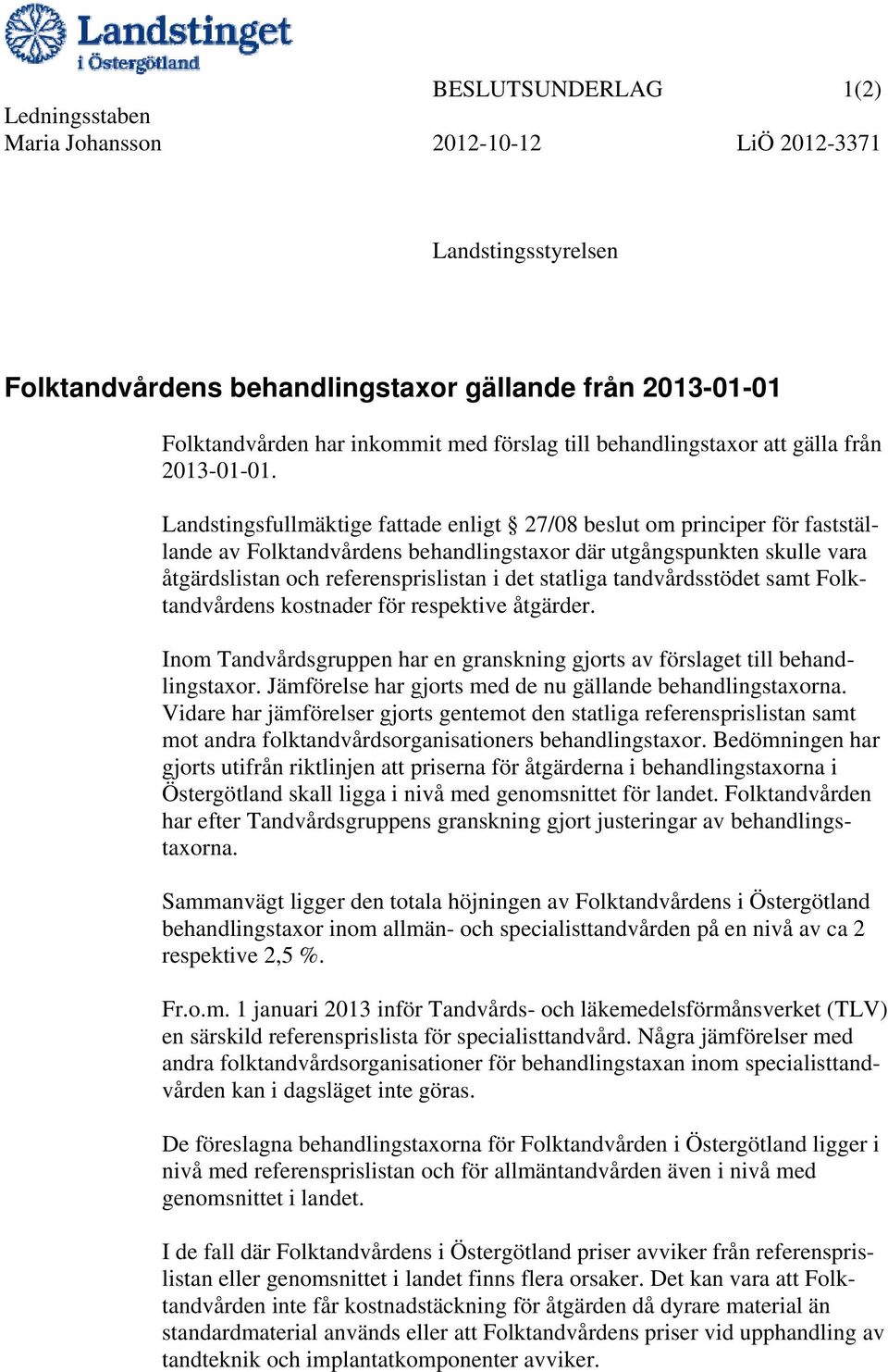 Landstingsfullmäktige fattade enligt 27/08 beslut om principer för fastställande av Folktandvårdens behandlingstaxor där utgångspunkten skulle vara åtgärdslistan och referensprislistan i det statliga