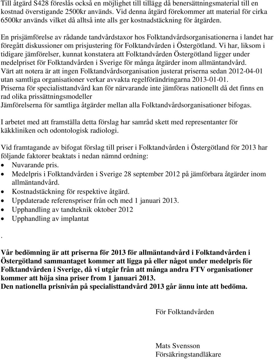 En prisjämförelse av rådande tandvårdstaxor hos Folktandvårdsorganisationerna i landet har föregått diskussioner om prisjustering för Folktandvården i Östergötland.