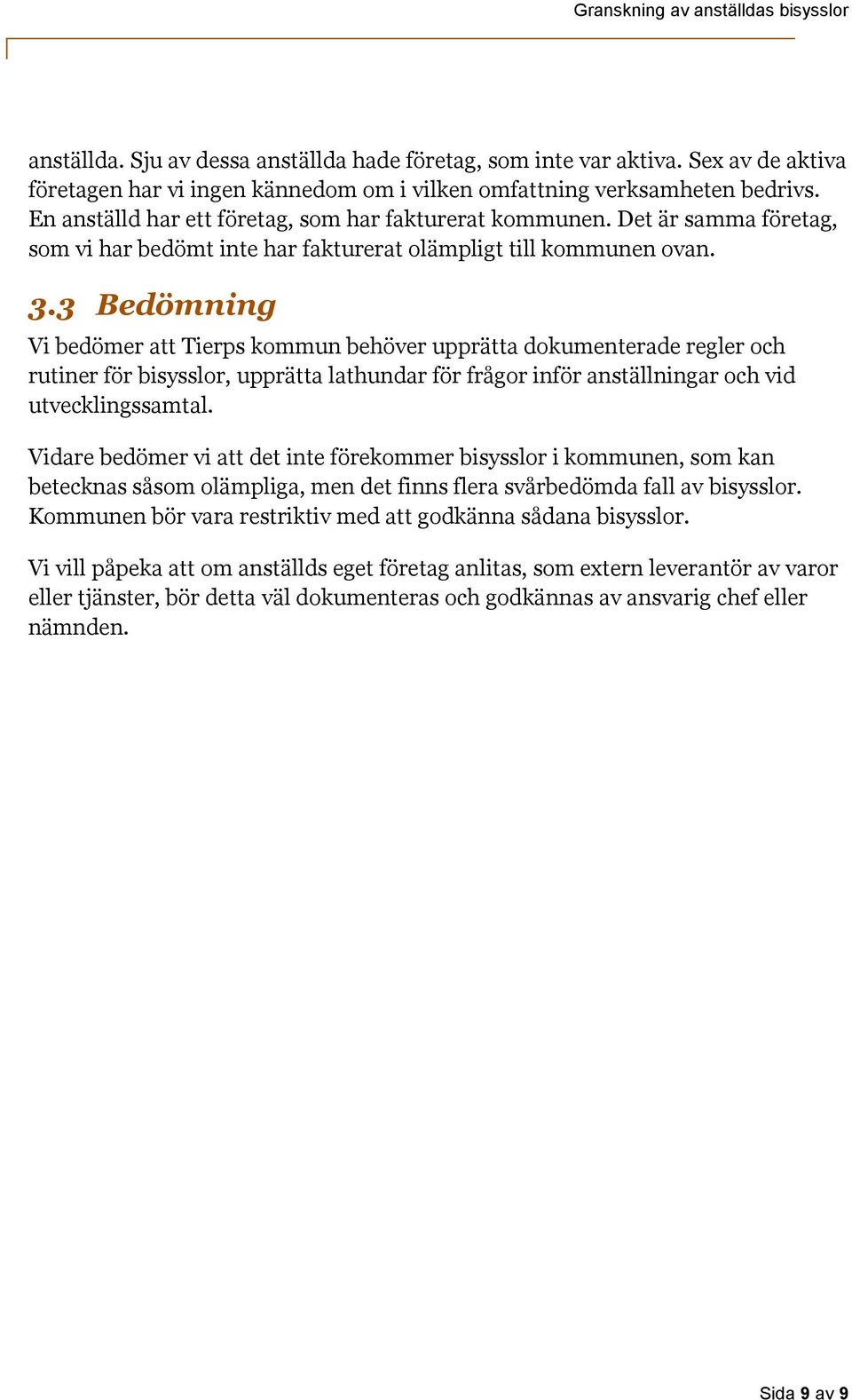 3 Bedömning Vi bedömer att Tierps kommun behöver upprätta dokumenterade regler och rutiner för bisysslor, upprätta lathundar för frågor inför anställningar och vid utvecklingssamtal.