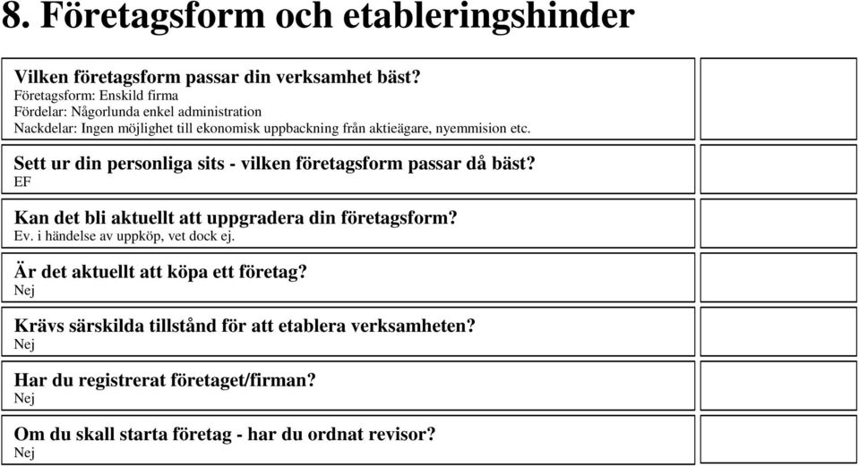 nyemmision etc. Sett ur din personliga sits - vilken företagsform passar då bäst? EF Kan det bli aktuellt att uppgradera din företagsform? Ev.