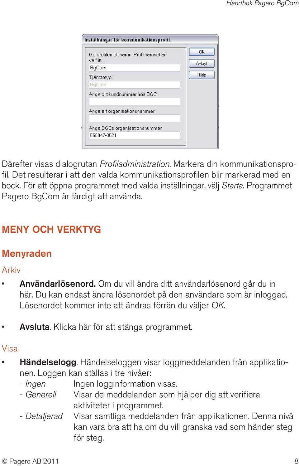 Om du vill ändra ditt användarlösenord går du in här. Du kan endast ändra lösenordet på den användare som är inloggad. Lösenordet kommer inte att ändras förrän du väljer OK. Avsluta.