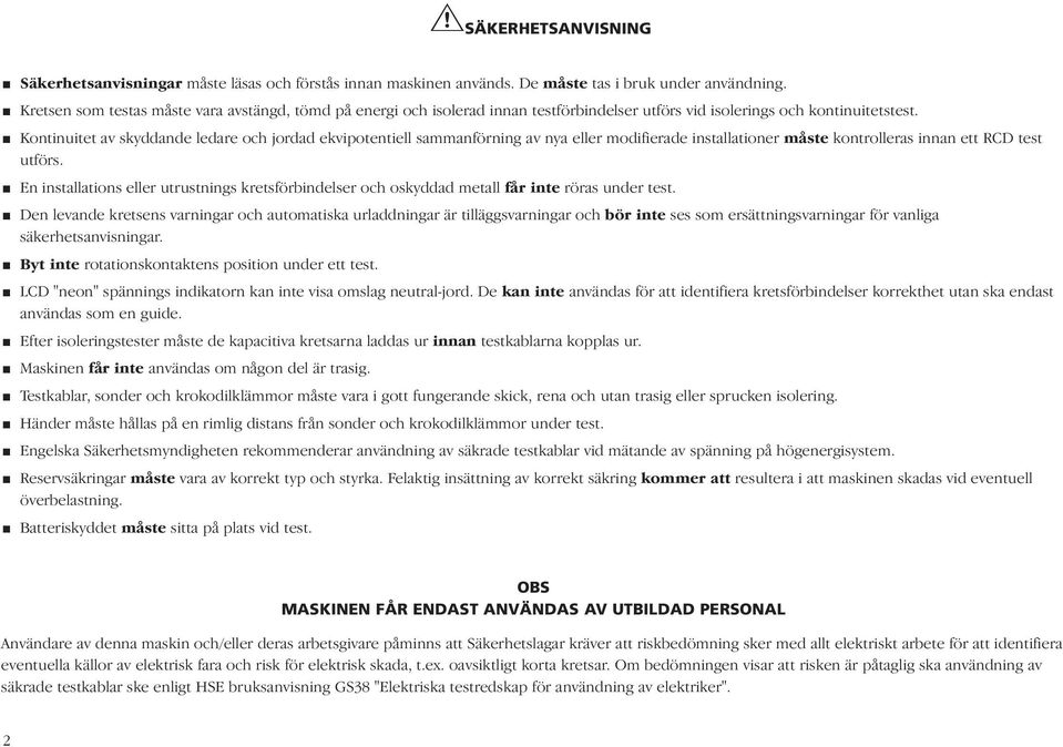 Kontinuitet av skyddande ledare och jordad ekvipotentiell sammanförning av nya eller modifierade installationer måste kontrolleras innan ett RCD test utförs.