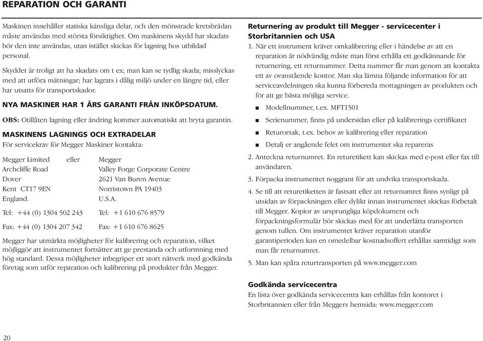 Skyddet är troligt att ha skadats om t ex; man kan se tydlig skada; misslyckas med att utföra mätningar; har lagrats i dålig miljö under en längre tid, eller har utsatts för transportskador.
