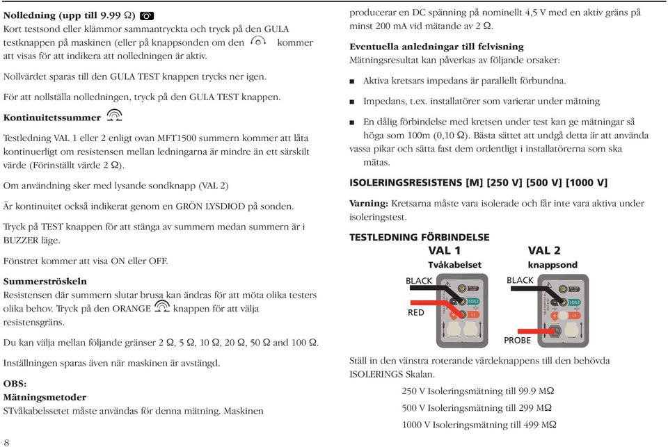 Nollvärdet sparas till den GULA TEST knappen trycks ner igen. För att nollställa nolledningen, tryck på den GULA TEST knappen.