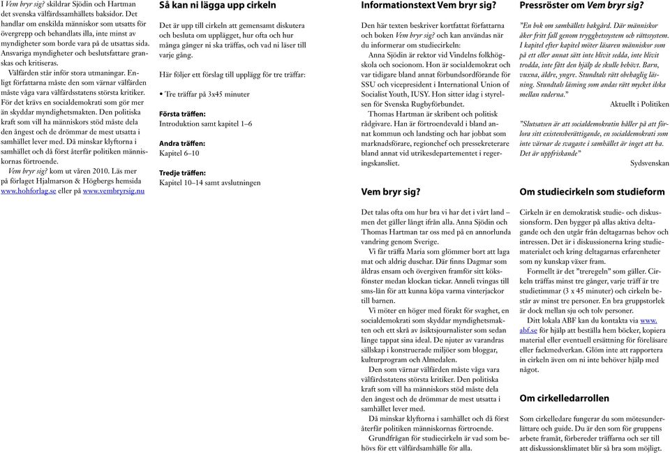 Ansvariga myndigheter och beslutsfattare granskas och kritiseras. Välfärden står inför stora utmaningar.