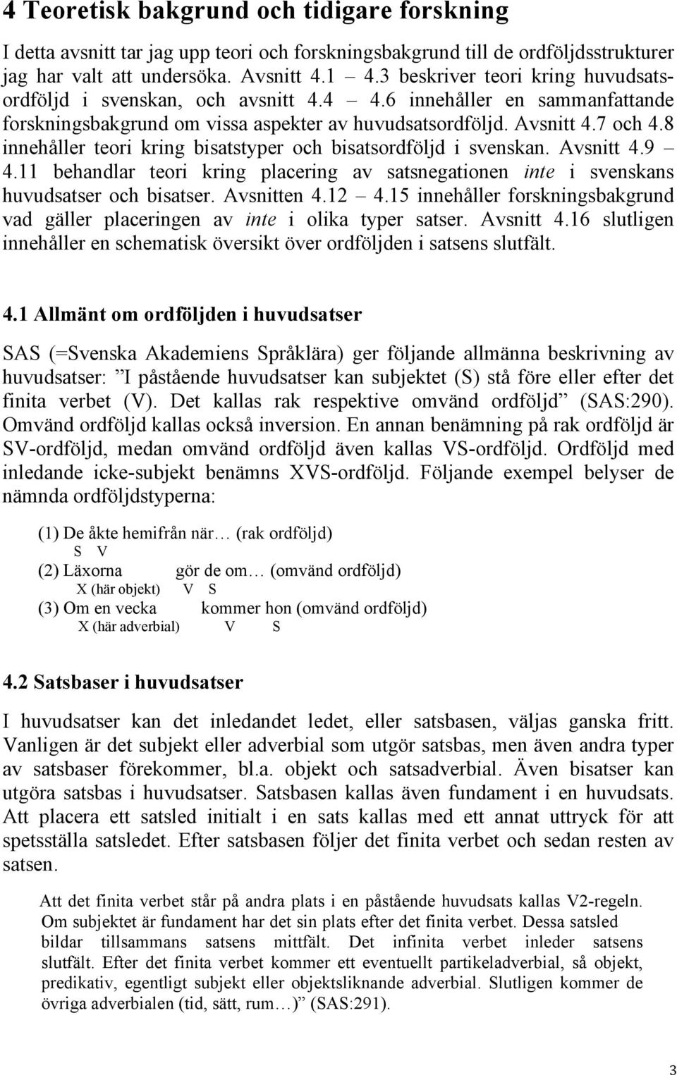 8 innehåller teori kring bisatstyper och bisatsordföljd i svenskan. Avsnitt 4.9 4.11 behandlar teori kring placering av satsnegationen inte i svenskans huvudsatser och bisatser. Avsnitten 4.12 4.