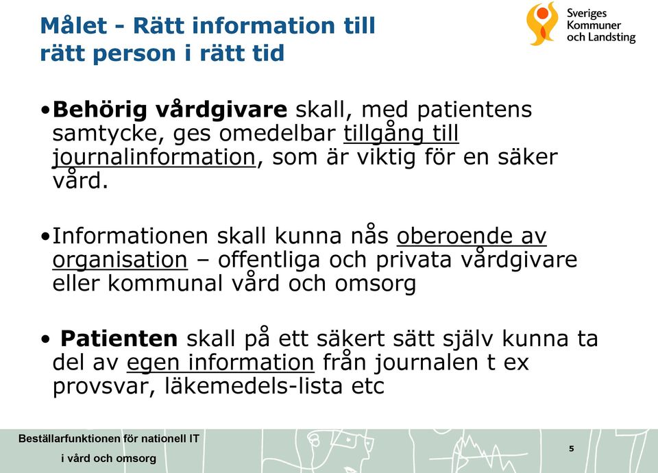 Informationen skall kunna nås oberoende av organisation offentliga och privata vårdgivare eller kommunal