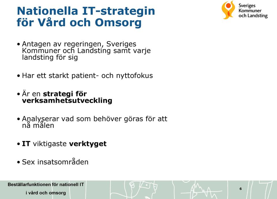 och nyttofokus Är en strategi för verksamhetsutveckling Analyserar vad som