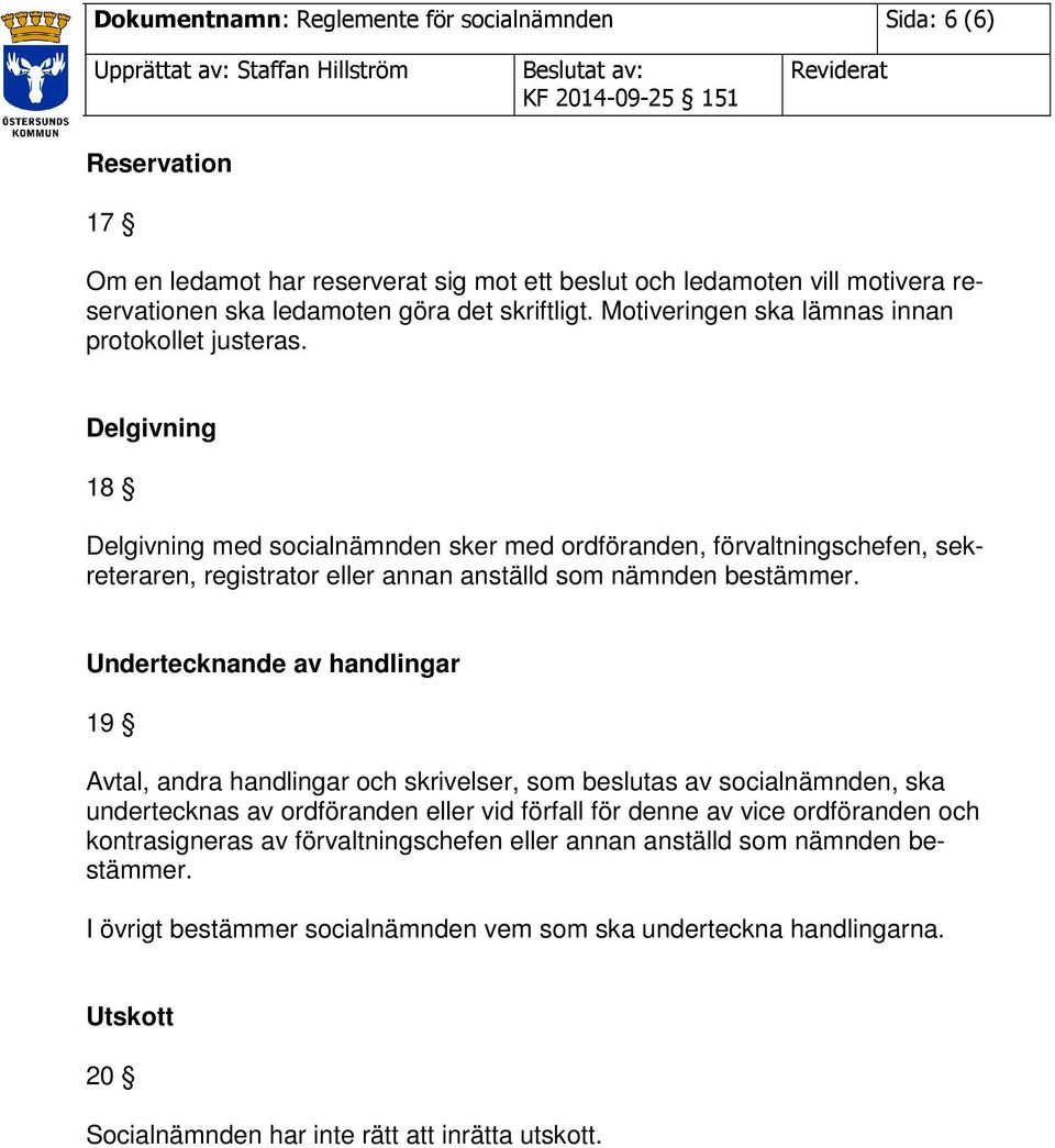 Delgivning 18 Delgivning med socialnämnden sker med ordföranden, förvaltningschefen, sekreteraren, registrator eller annan anställd som nämnden bestämmer.