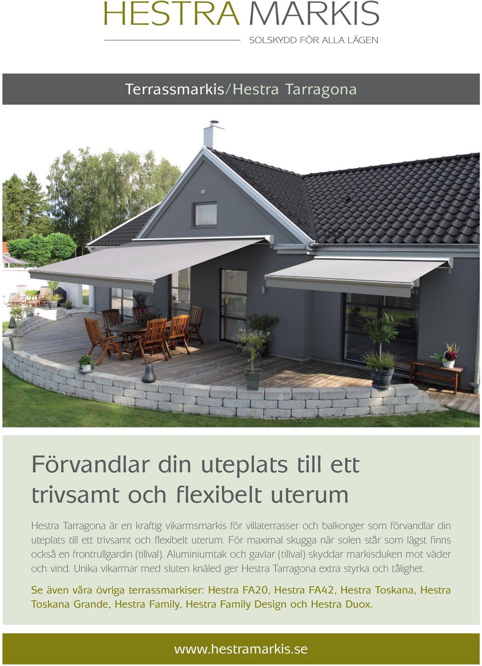 Aluminiumtak och gavlar (tillval) skyddar markisduken mot väder och vind. Unika vikarmar med sluten knäled ger Hestra Tarragona extra styrka och tålighet.