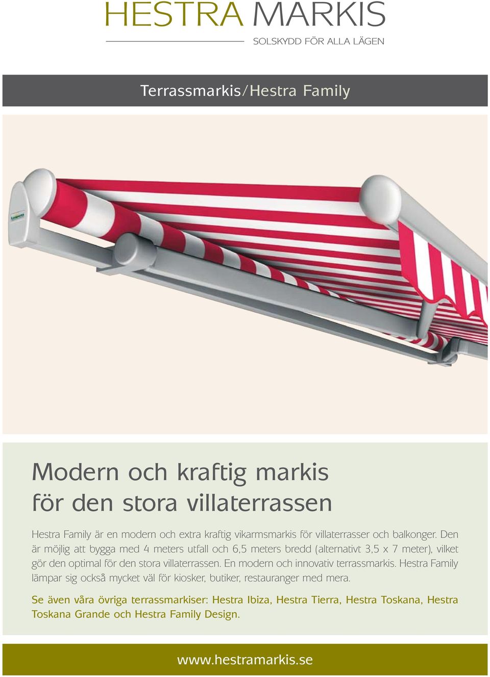 Den är möjlig att bygga med 4 meters utfall och 6,5 meters bredd (alternativt 3,5 x 7 meter), vilket gör den optimal för den stora villaterrassen.
