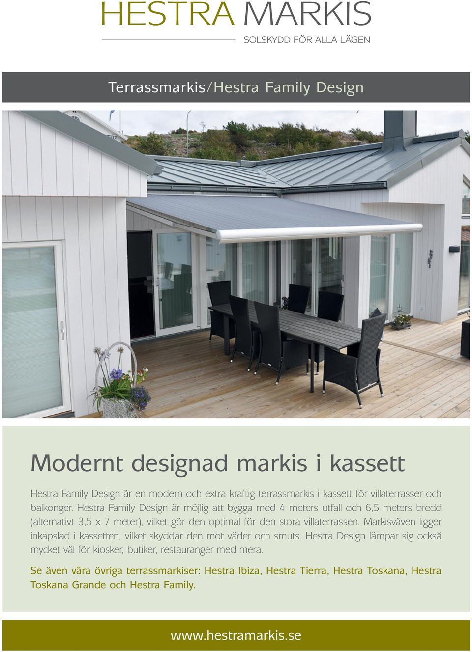 Hestra Family Design är möjlig att bygga med 4 meters utfall och 6,5 meters bredd (alternativt 3,5 x 7 meter), vilket gör den optimal för den stora villaterrassen.