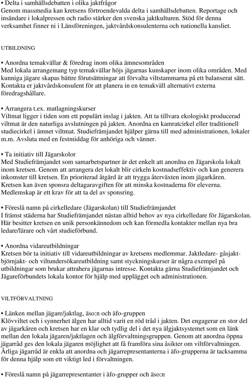 UTBILDNING Anordna temakvällar & föredrag inom olika ämnesområden Med lokala arrangemang typ temakvällar höjs jägarnas kunskaper inom olika områden.